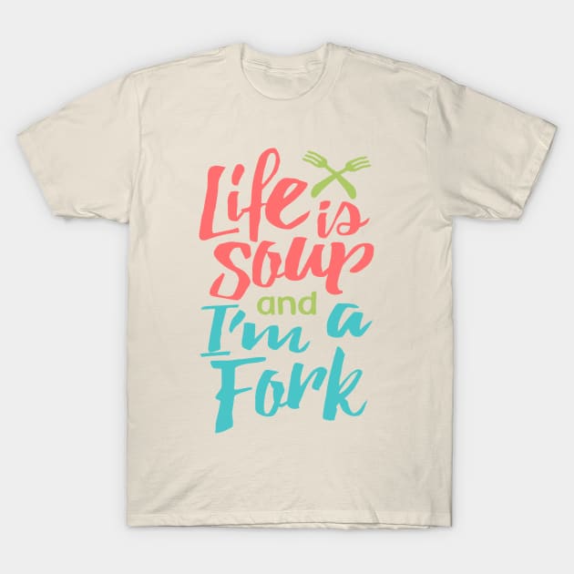 Life is Soup and I'm a Fork T-Shirt by VomHaus